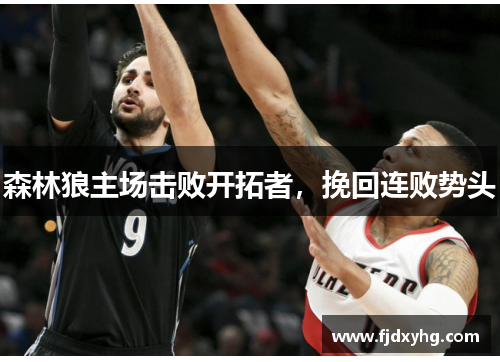 森林狼主场击败开拓者，挽回连败势头