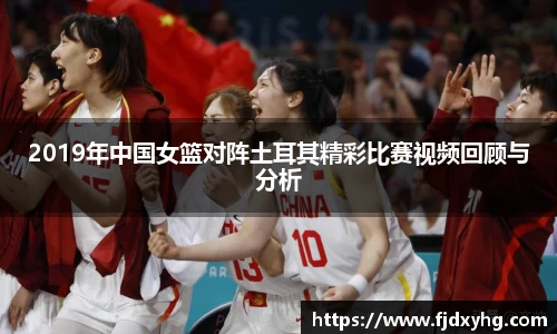2019年中国女篮对阵土耳其精彩比赛视频回顾与分析