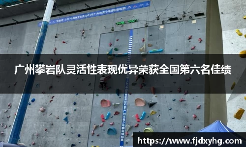 广州攀岩队灵活性表现优异荣获全国第六名佳绩
